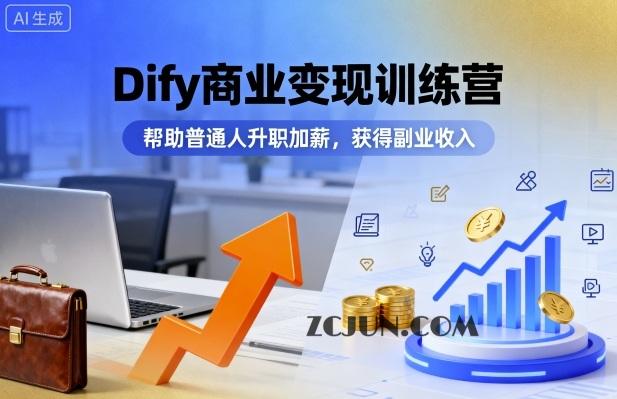 Dify商业变现训练营，帮助普通人升职加薪，获得副业收入