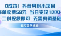 0成本,抖音男粉小项目 每单收费59元 当日变现1000+ 二创视频即可无需剪辑基础