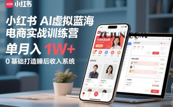 小红书AI虚拟蓝海电商实战训练营，单月入1W+，0基础打造睡后收入系统
